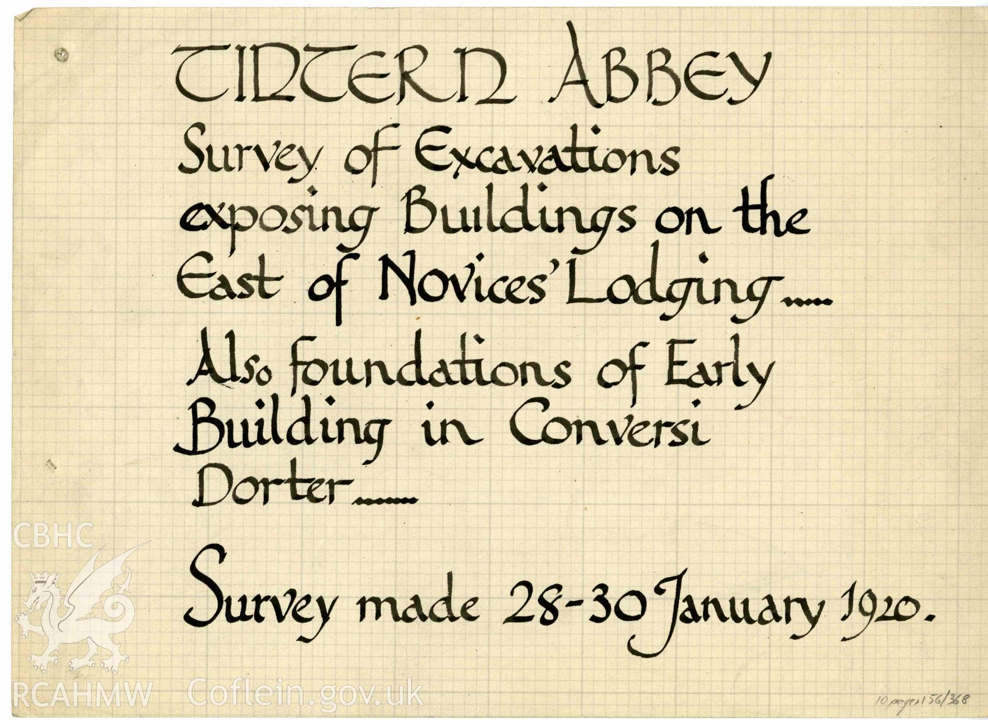 Cadw guardianship monument drawing, survey (9 sheets) of excavations exposing buildings on the east of Novices' lodging.  Also foundations of early building in Conversi Dorter, Tintern Abbey.  Dated 28-30th January 1920.